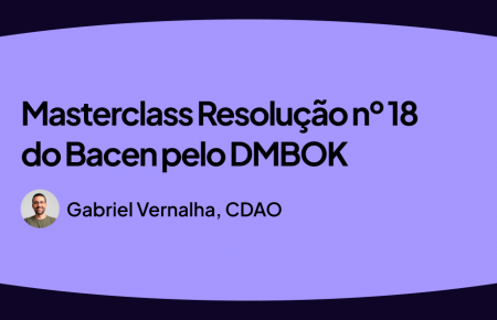 Masterclass Resolução nº 18 do Bacen pelo DMBOK