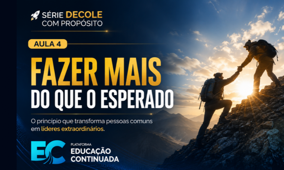 SÉRIE DECOLE COM PROPÓSITO: AULA 4 — FAZER MAIS DO QUE O ESPERADO