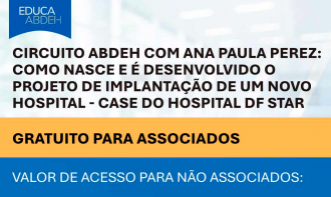 Circuito ABDEH com Ana Paula Perez: Como Nasce e é Desenvolvido o Projeto de Implantação de um Novo Hospital - Case do Hospital DF Star