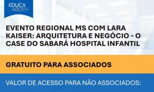 Evento Regional MS com Lara Kaiser: Arquitetura e Negócio - O case do Sabará Hospital Infantil