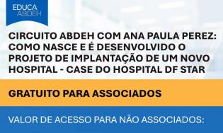 Circuito ABDEH com Ana Paula Perez: Como Nasce e é Desenvolvido o Projeto de Implantação de um Novo Hospital