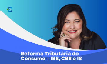 Reforma Tributária do Consumo – IBS, CBS e IS
