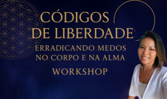 Workshop Códigos da Liberdade | Erradicando os medos do corpo e da alma