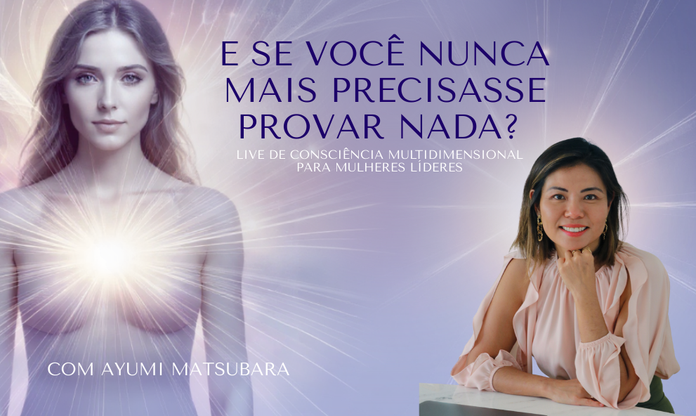 20250825 E se você não precisasse nunca mais provar nada? “Você não precisa provar. Só SER.”