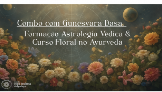 Combo- Formação Astrologia Védica - Jyotish & Curso Floral no Ayurveda com Gunesvara Dasa