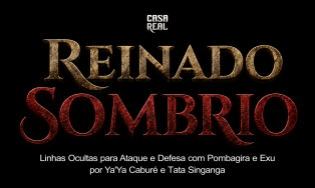 Reinado Sombrio: Linhas Ocultas para Ataque e Defesa com Pombogira e Exu - T1