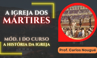 Curso A História da Igreja | Módulo 1 - A Igreja dos Mártires