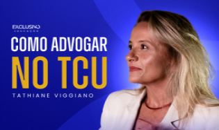Como advogar no TCU - Professora Tathiane Viggiano