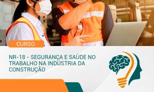 NR-18 - SEGURANÇA E SAÚDE NO TRABALHO NA INDÚSTRIA DA CONSTRUÇÃO