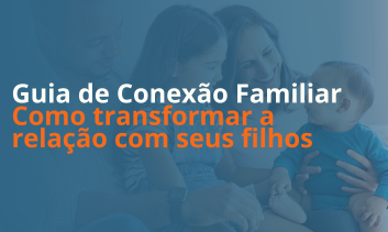 Guia de Conexão Familiar - Como transformar a relação com seus filhos