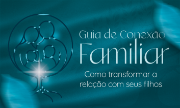 Guia de Conexão Familiar - Como transformar a relação com seus filhos