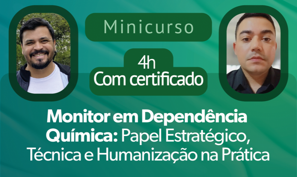 Minicurso: Monitor em Dependência Química: Papel Estratégico, Técnica e Humanização na Prática