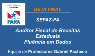 SEFA-PA - Auditor Fiscal de Receitas Estaduais - Fluência em Dados
