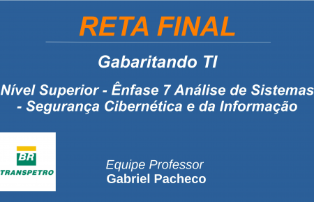Transpetro - ÊNFASE 7: ANÁLISE DE SISTEMAS – SEGURANÇA CIBERNÉTICA E DA INFORMAÇÃO