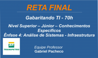 Transpetro - Nível Superior - Júnior - Ênfase 4: Análise de Sistemas - Infraestrutura