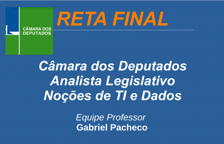 Câmara dos Deputados - Analista Legislativo - Noções de Tecnologia da Informação e Dados.