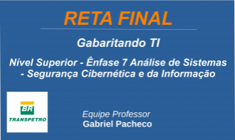 Transpetro - ÊNFASE 7: ANÁLISE DE SISTEMAS – SEGURANÇA CIBERNÉTICA E DA INFORMAÇÃO