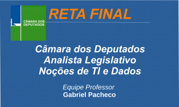 Câmara dos Deputados - Analista Legislativo - Noções de Tecnologia da Informação e Dados.