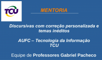 Mentoria de Discursivas - TCU - AUFC - Tecnologia da Informação