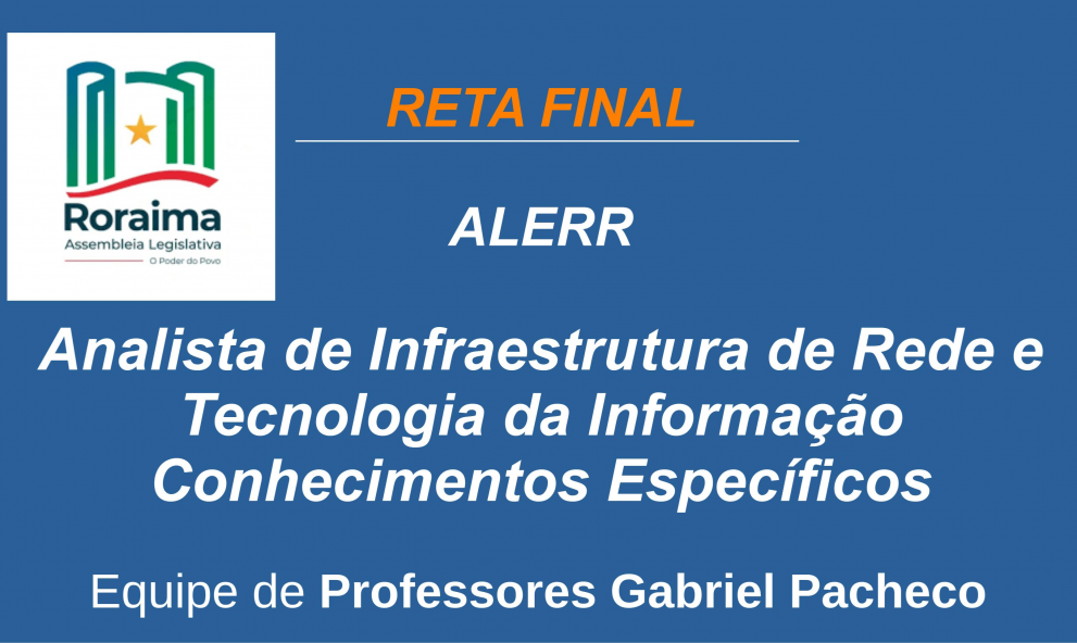ALERR - Analista de Infraestrutura de Rede e Tecnologia da Informação.
