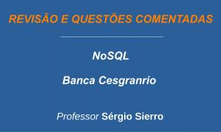 NoSQL - Bancos de Dados Não Relacionais - Revisão e Questões (Cesgranrio)