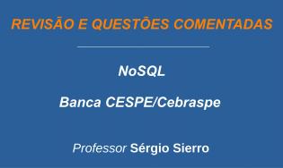 NoSQL - Bancos de Dados Não Relacionais - Revisão e Questões (CESPE/Cebraspe)