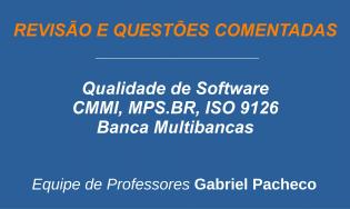 Qualidade de Software - CMMI, MPS.BR, ISO 9126 - Revisão e Questões (Multibancas)
