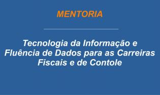 7ª Turma - Mentoria - TI e Fluência de Dados para as Carreiras Fiscais e de Controle.