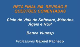 Ciclo de Vida de Software, RUP, Métodos Ágeis (Scrum, XP, Kanban, Lean e demais) - Revisão e Questões (Vunesp)