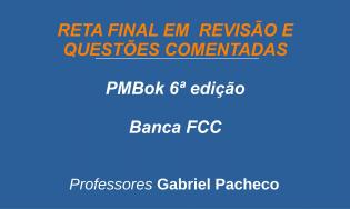 Gerenciamento de Projetos - PMBok 6ª - Revisão e Questões (FCC)