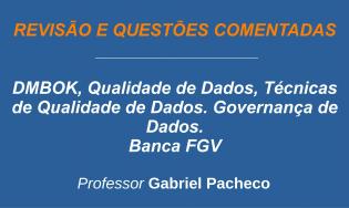 DMBOK, Qualidade de Dados, Técnicas de Qualidade de Dados. Governança de Dados - Revisão e Questões (Multibancas)