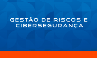 GESTÃO DE RISCOS E CIBERSEGURANÇA