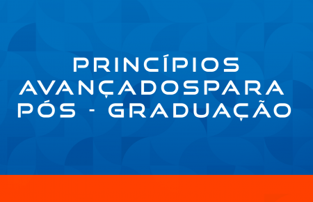PRINCÍPIOS AVANÇADOS PARA PÓS - GRADUAÇÃO