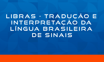 LIBRAS - TRADUÇÃO E INTERPRETAÇÃO DA LÍNGUA BRASILEIRA DE SINAIS