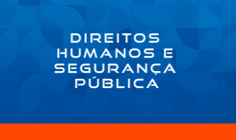 DIREITOS HUMANOS E SEGURANÇA PÚBLICA