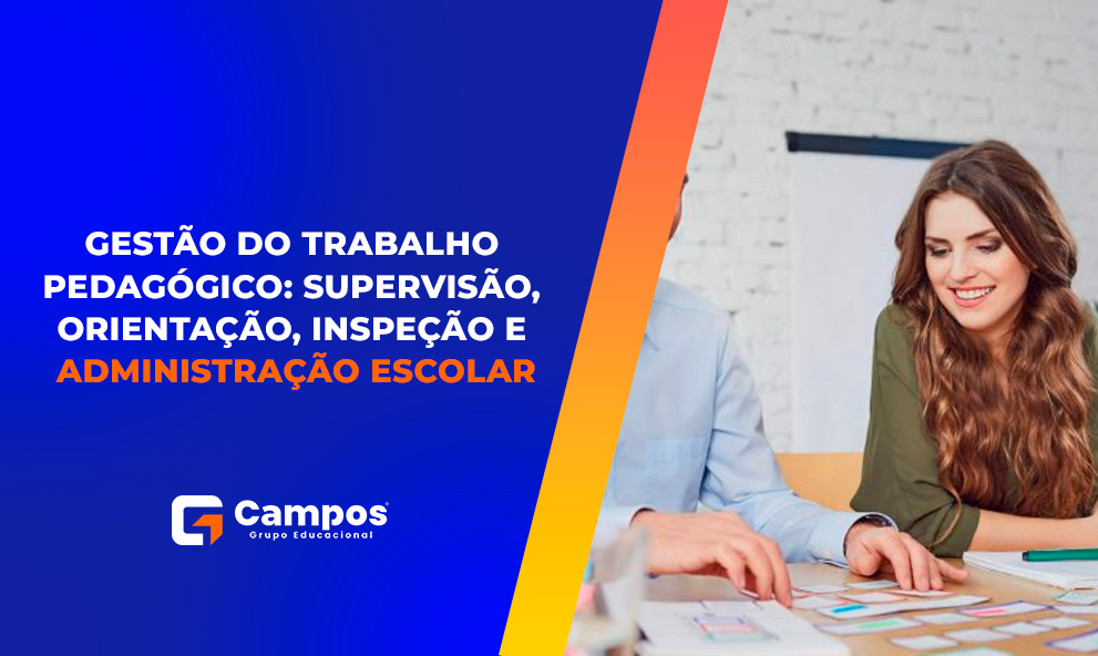 GESTÃO DO TRABALHO PEDAGÓGICO: SUPERVISÃO, ORIENTAÇÃO, INSPEÇÃO E ADMINISTRAÇÃO ESCOLAR