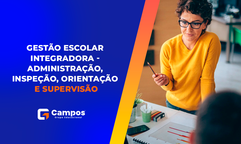 GESTÃO ESCOLAR INTEGRADORA - ADMINISTRAÇÃO, INSPEÇÃO, ORIENTAÇÃO E SUPERVISÃO