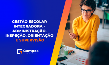 GESTÃO ESCOLAR INTEGRADORA - ADMINISTRAÇÃO, INSPEÇÃO, ORIENTAÇÃO E SUPERVISÃO