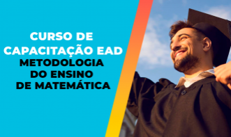 CURSO DE CAPACITAÇÃO EAD EM METODOLOGIA DO ENSINO DE MATEMÁTICA - 180H