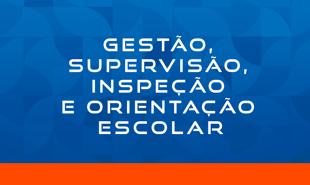 GESTÃO, SUPERVISÃO, INSPEÇÃO E ORIENTAÇÃO ESCOLAR