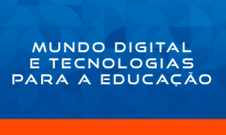MUNDO DIGITAL E TECNOLOGIAS PARA EDUCAÇÃO