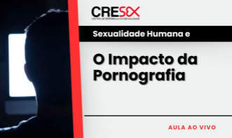 Sexualidade e o impacto da Pornografia