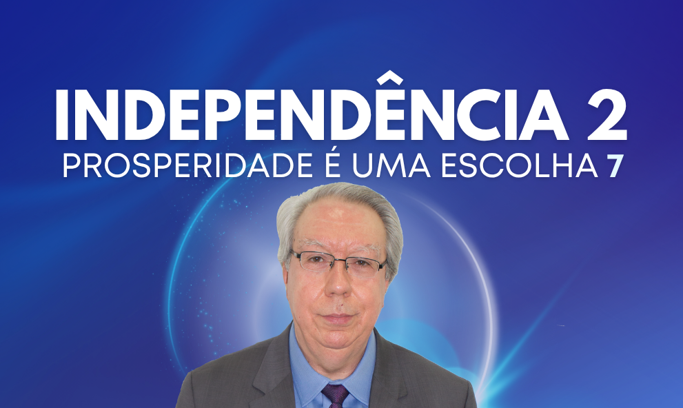 PROSPERIDADE É UMA ESCOLHA 7 - INDEPENDÊNCIA PARTE 2