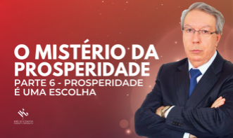PROSPERIDADE É UMA ESCOLHA 6 - O MISTÉRIO DA PROSPERIDADE