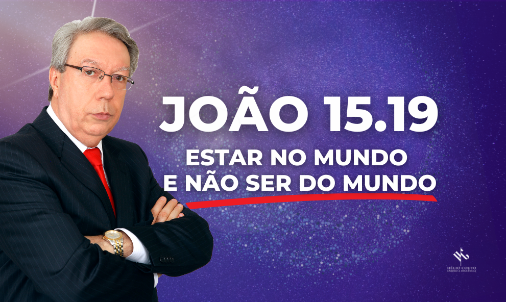 João 15.19 - Estar no mundo e não ser do mundo