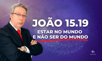 João 15.19 - Estar no mundo e não ser do mundo