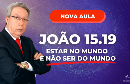 João 15.19 - Estar no mundo e não ser do mundo