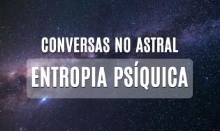Conversas no astral - Entropia Psíquica