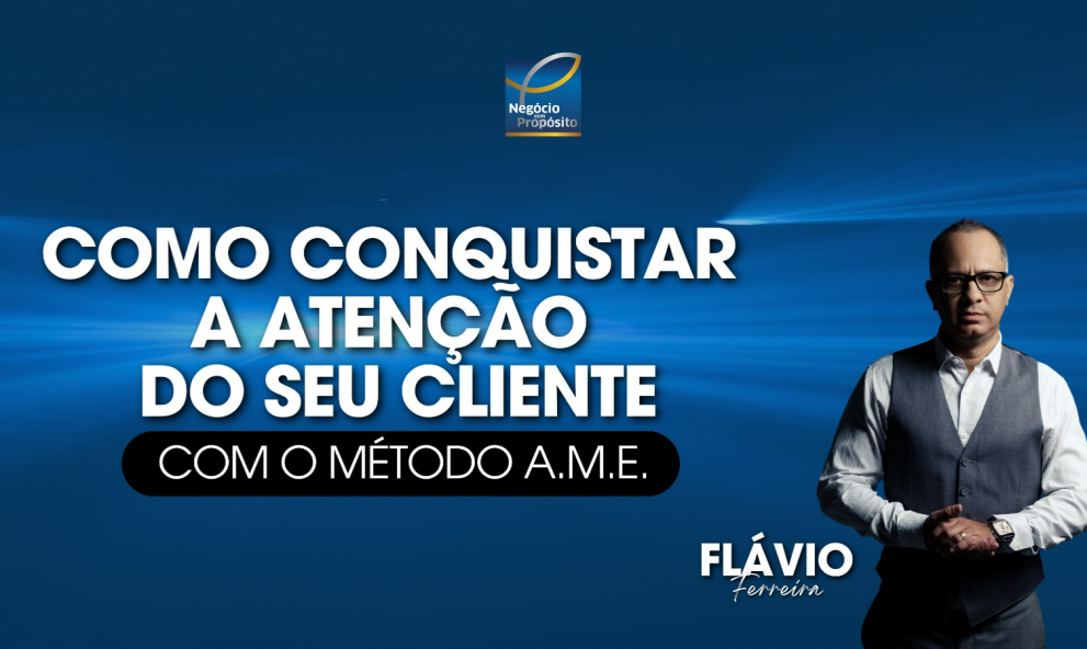 Como conquistar a atenção do seu cliente com o Método A.M.E