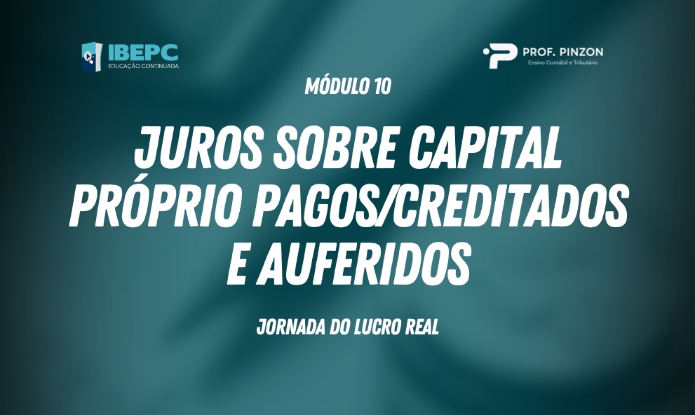 Módulo 10 – Juros sobre capital próprio pagos/creditados e auferidos | Prof Édison Pinzon